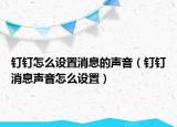 釘釘怎么設(shè)置消息的聲音（釘釘消息聲音怎么設(shè)置）