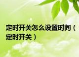 定時(shí)開關(guān)怎么設(shè)置時(shí)間（定時(shí)開關(guān)）