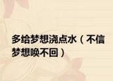 多給夢想澆點水（不信夢想喚不回）
