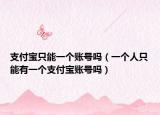 支付寶只能一個賬號嗎（一個人只能有一個支付寶賬號嗎）