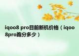 iqoo8 pro目前新機(jī)價(jià)格（iqoo8pro跑分多少）