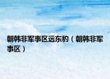 朝韓非軍事區(qū)遠(yuǎn)東豹（朝韓非軍事區(qū)）