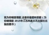 我為你唱首情歌,這是你最愛聽的歌（為你唱情歌 2015年江蘇鳳凰文藝出版社出版的圖書）