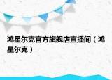 鴻星爾克官方旗艦店直播間（鴻星爾克）