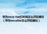 華為nova 8se打吃雞怎么開(kāi)陀螺儀（華為nova8se怎么開(kāi)陀螺儀）