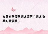 女兵方隊領隊唐冰簡歷（唐冰 女兵方隊領隊）