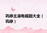 鞏崢主演電視劇大全（鞏崢）