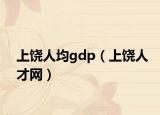 上饒人均gdp（上饒人才網(wǎng)）