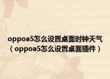 oppoa5怎么設置桌面時鐘天氣（oppoa5怎么設置桌面插件）