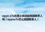 oppo a7x還原之后還能找回聯(lián)系人嗎（oppoa7x怎么找回聯(lián)系人）