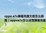 oppo a7x屏幕亮度太低怎么調(diào)高（oppoa7x怎么設(shè)置屏幕亮度）