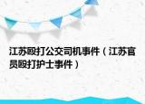 江蘇毆打公交司機(jī)事件（江蘇官員毆打護(hù)士事件）