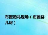 布置婚禮現(xiàn)場(chǎng)（布置嬰兒房）