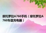 摩托羅拉A760手機(jī)（摩托羅拉A760車載充電器）
