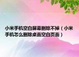 小米手機(jī)空白屏幕刪除不掉（小米手機(jī)怎么刪除桌面空白頁面）