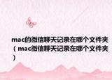 mac的微信聊天記錄在哪個文件夾（mac微信聊天記錄在哪個文件夾）