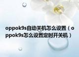 oppok9s自動關機怎么設置（oppok9s怎么設置定時開關機）