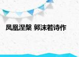 鳳凰涅槃 郭沫若詩作