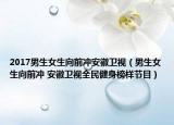 2017男生女生向前沖安徽衛(wèi)視（男生女生向前沖 安徽衛(wèi)視全民健身榜樣節(jié)目）