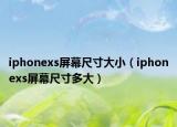 iphonexs屏幕尺寸大?。╥phonexs屏幕尺寸多大）