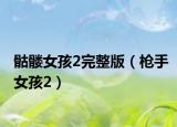 骷髏女孩2完整版（槍手女孩2）