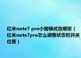 紅米note7 pro小窗模式在哪里（紅米note7pro怎么調(diào)整狀態(tài)欄開關(guān)位置）