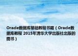 Oracle數(shù)據(jù)庫基礎(chǔ)教程書籍（Oracle數(shù)據(jù)庫教程 2015年清華大學出版社出版的圖書）