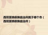 西雙版納傣族自治州屬于哪個(gè)市（西雙版納傣族自治州）