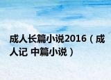 成人長篇小說2016（成人記 中篇小說）