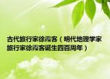 古代旅行家徐霞客（明代地理學(xué)家旅行家徐霞客誕生四百周年）