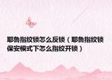 耶魯指紋鎖怎么反鎖（耶魯指紋鎖保安模式下怎么指紋開鎖）