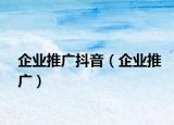 企業(yè)推廣抖音（企業(yè)推廣）