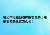 筆記本電腦自動休眠怎么關(guān)（筆記本自動休眠怎么關(guān)）