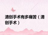 清創(chuàng)手術(shù)有多痛苦（清創(chuàng)手術(shù)）