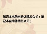 筆記本電腦自動休眠怎么關（筆記本自動休眠怎么關）