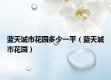 藍(lán)天城市花園多少一平（藍(lán)天城市花園）