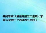 關(guān)閉蘋果12通話免提三個選項(xiàng)（蘋果12免提三個選項(xiàng)怎么關(guān)閉）