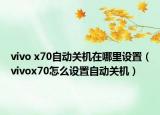 vivo x70自動關機在哪里設置（vivox70怎么設置自動關機）