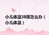 小兒體溫38度怎么辦（小兒體溫）