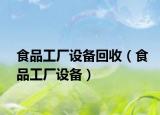 食品工廠設(shè)備回收（食品工廠設(shè)備）
