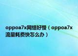 oppoa7x網(wǎng)絡(luò)好慢（oppoa7x流量耗費(fèi)快怎么辦）