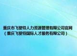 重慶市飛駛特人力資源管理有限公司官網(wǎng)（重慶飛駛特國(guó)際人才服務(wù)有限公司）