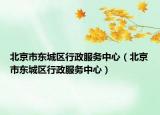 北京市東城區(qū)行政服務(wù)中心（北京市東城區(qū)行政服務(wù)中心）
