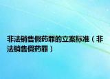 非法銷售假藥罪的立案標(biāo)準(zhǔn)（非法銷售假藥罪）