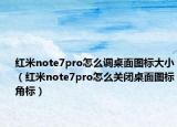 紅米note7pro怎么調(diào)桌面圖標(biāo)大?。t米note7pro怎么關(guān)閉桌面圖標(biāo)角標(biāo)）