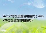 vivox7怎么設置省電模式（vivox70怎么設置省電模式）