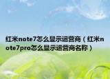 紅米note7怎么顯示運(yùn)營商（紅米note7pro怎么顯示運(yùn)營商名稱）