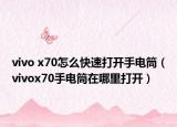 vivo x70怎么快速打開手電筒（vivox70手電筒在哪里打開）
