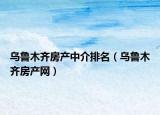 烏魯木齊房產(chǎn)中介排名（烏魯木齊房產(chǎn)網(wǎng)）