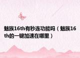 魅族16th有秒連功能嗎（魅族16th的一鍵加速在哪里）
